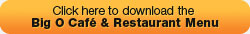 Click here to download the Big O Cafe Restaurant Menu