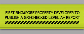 FIRST SINGAPORE PROPERTY DEVELOPER TO PUBLISH A GRI-CHECKED LEVEL A+ REPORT