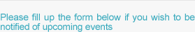 Please fill up the form below if you wish to be notified of upcoming events 